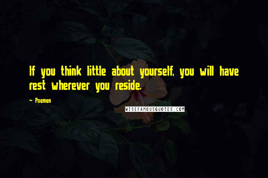 Poemen Quotes: If you think little about yourself, you will have rest wherever you reside.