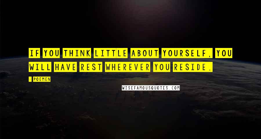 Poemen Quotes: If you think little about yourself, you will have rest wherever you reside.