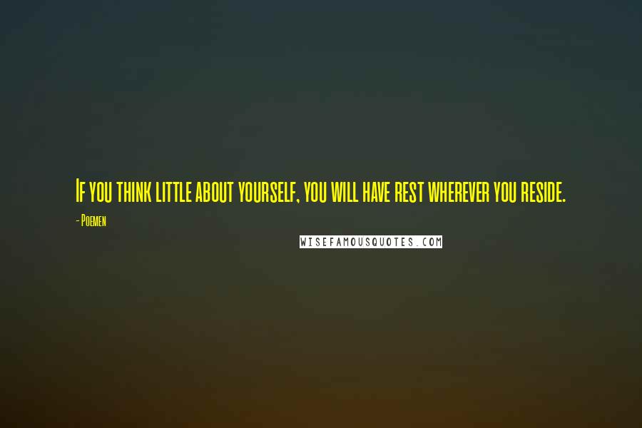 Poemen Quotes: If you think little about yourself, you will have rest wherever you reside.