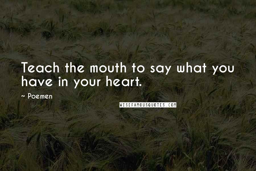 Poemen Quotes: Teach the mouth to say what you have in your heart.