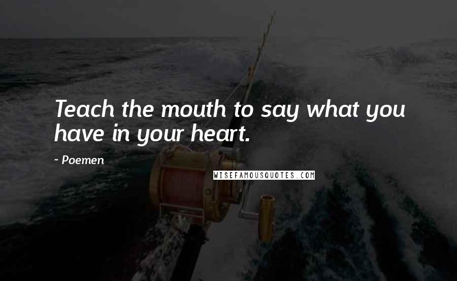 Poemen Quotes: Teach the mouth to say what you have in your heart.