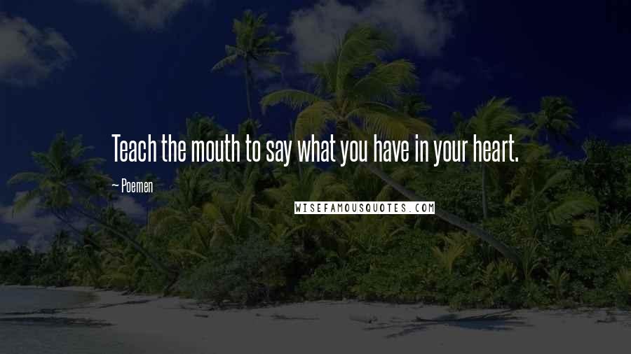 Poemen Quotes: Teach the mouth to say what you have in your heart.