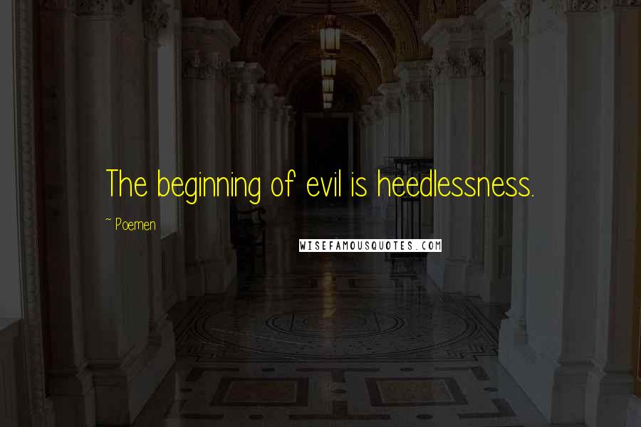 Poemen Quotes: The beginning of evil is heedlessness.