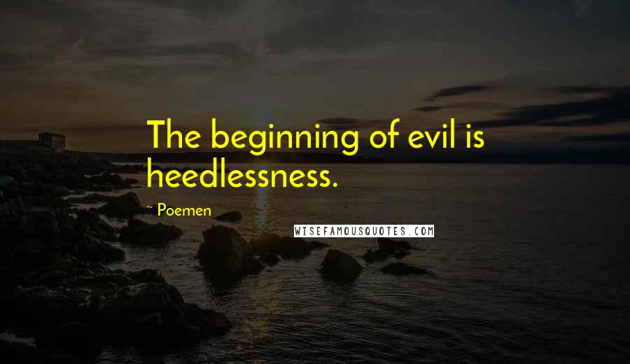 Poemen Quotes: The beginning of evil is heedlessness.