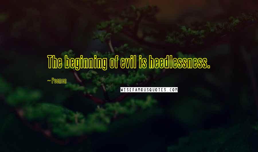 Poemen Quotes: The beginning of evil is heedlessness.