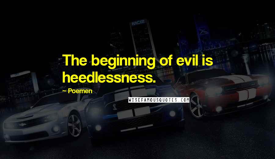 Poemen Quotes: The beginning of evil is heedlessness.