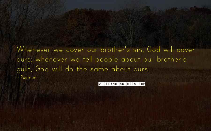 Poemen Quotes: Whenever we cover our brother's sin, God will cover ours; whenever we tell people about our brother's guilt, God will do the same about ours.