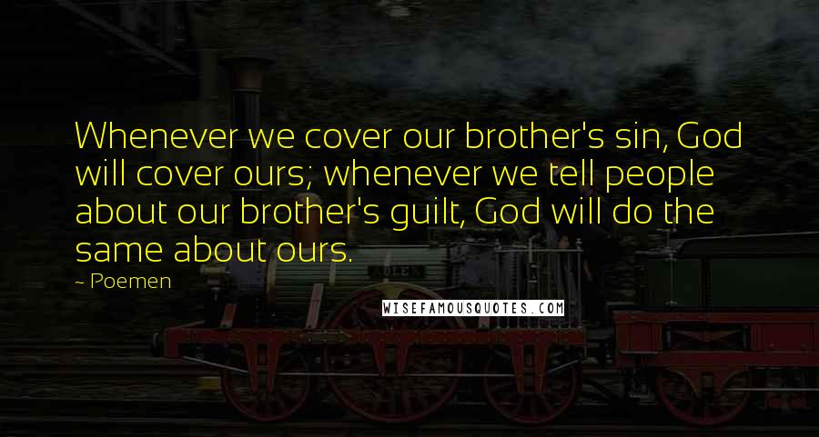 Poemen Quotes: Whenever we cover our brother's sin, God will cover ours; whenever we tell people about our brother's guilt, God will do the same about ours.