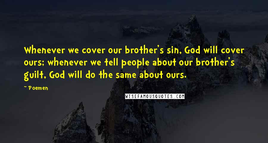 Poemen Quotes: Whenever we cover our brother's sin, God will cover ours; whenever we tell people about our brother's guilt, God will do the same about ours.