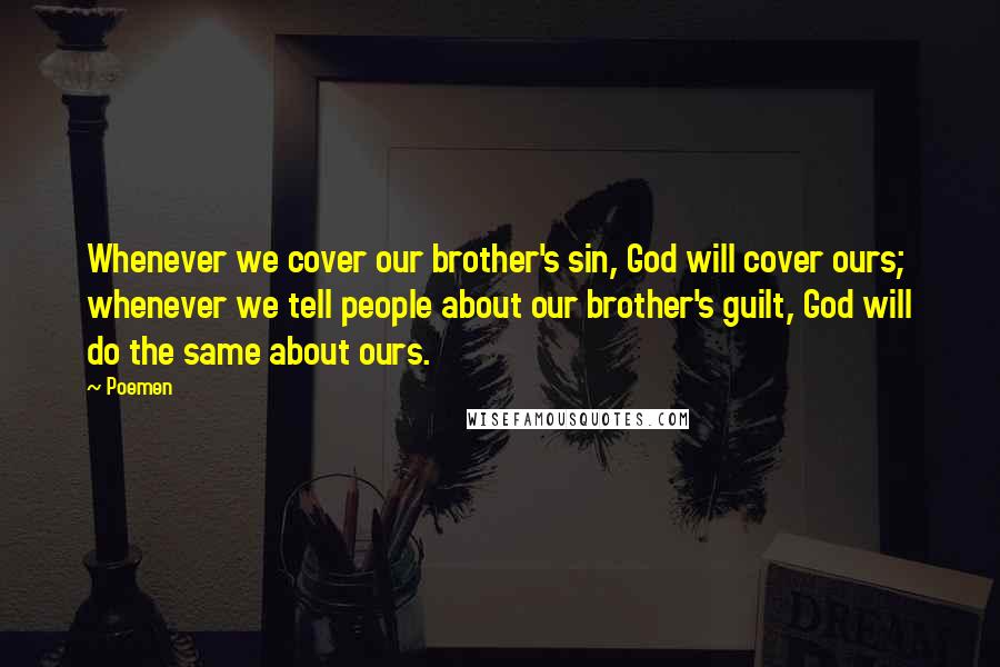 Poemen Quotes: Whenever we cover our brother's sin, God will cover ours; whenever we tell people about our brother's guilt, God will do the same about ours.