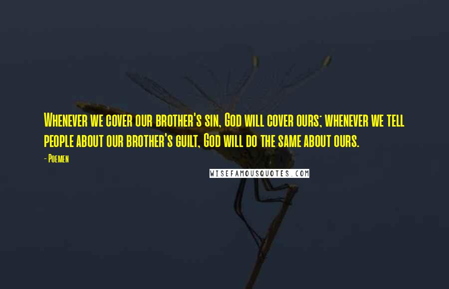 Poemen Quotes: Whenever we cover our brother's sin, God will cover ours; whenever we tell people about our brother's guilt, God will do the same about ours.