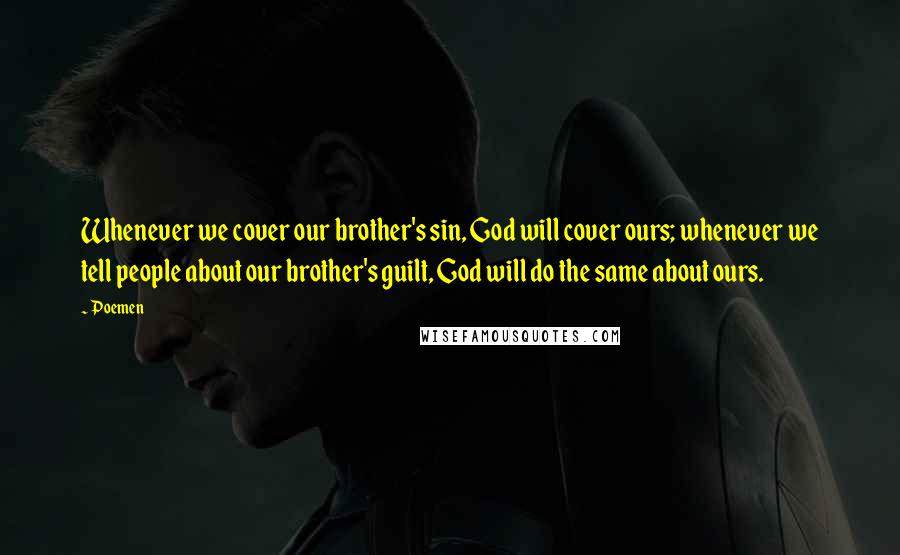 Poemen Quotes: Whenever we cover our brother's sin, God will cover ours; whenever we tell people about our brother's guilt, God will do the same about ours.