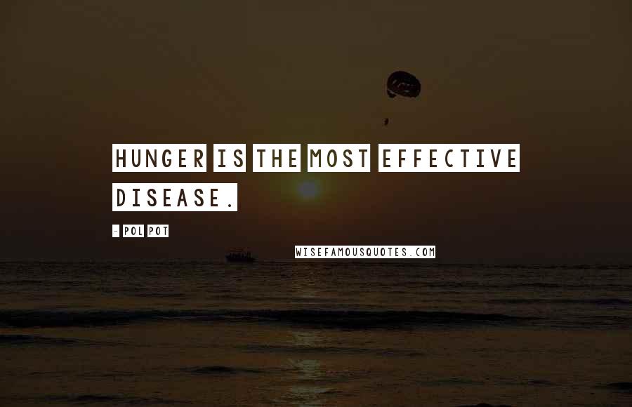 Pol Pot Quotes: Hunger is the most effective disease.