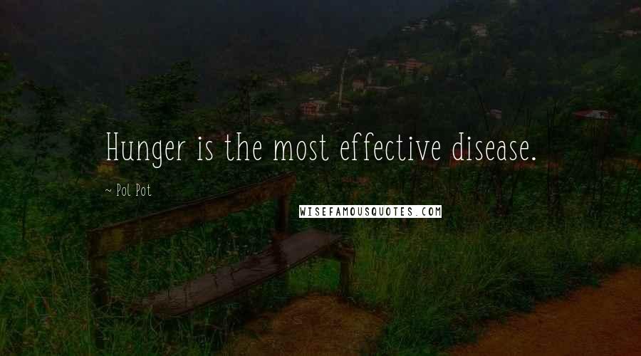 Pol Pot Quotes: Hunger is the most effective disease.