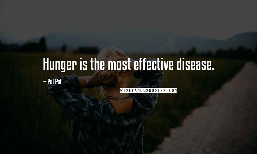 Pol Pot Quotes: Hunger is the most effective disease.