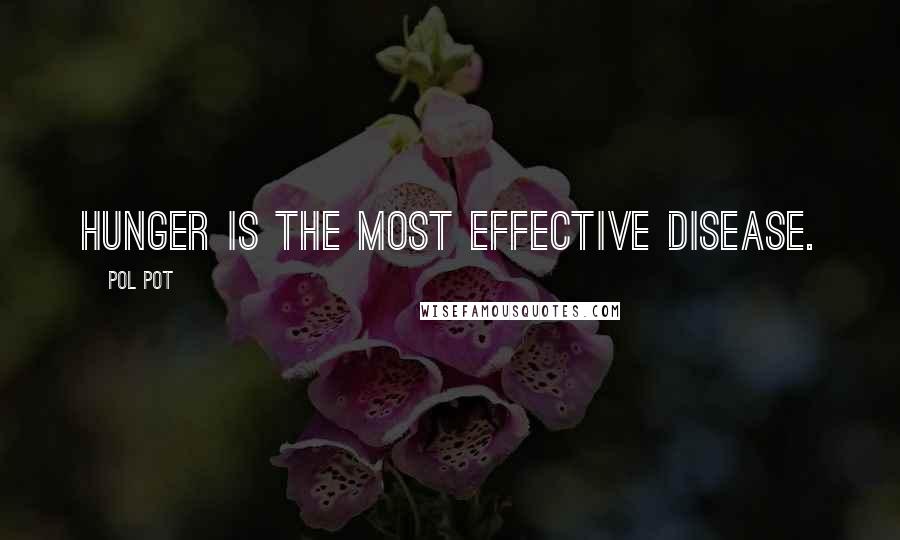 Pol Pot Quotes: Hunger is the most effective disease.