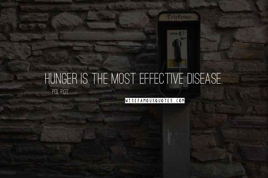 Pol Pot Quotes: Hunger is the most effective disease.