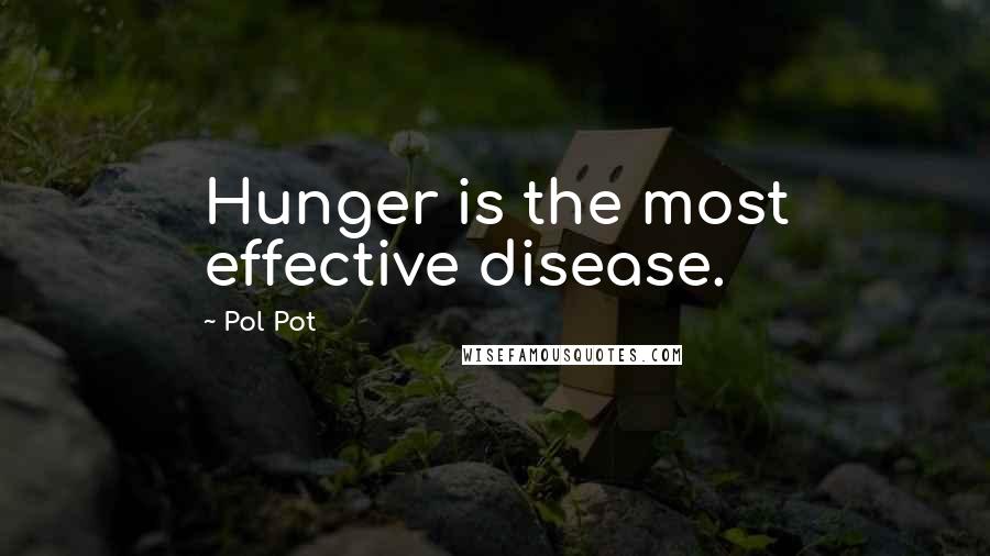 Pol Pot Quotes: Hunger is the most effective disease.