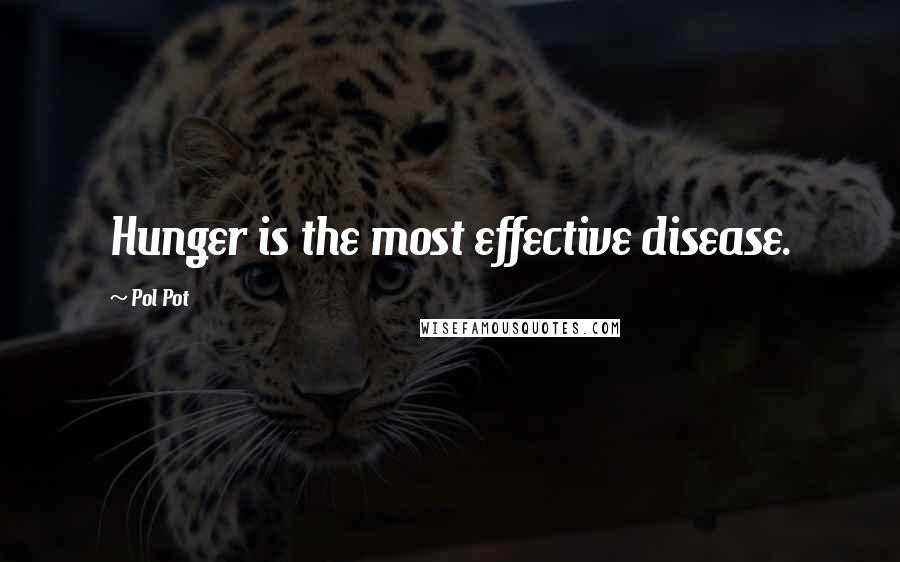 Pol Pot Quotes: Hunger is the most effective disease.