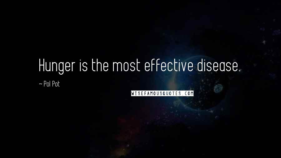 Pol Pot Quotes: Hunger is the most effective disease.