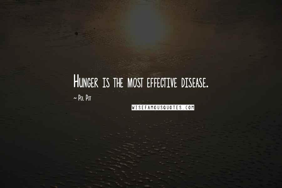 Pol Pot Quotes: Hunger is the most effective disease.