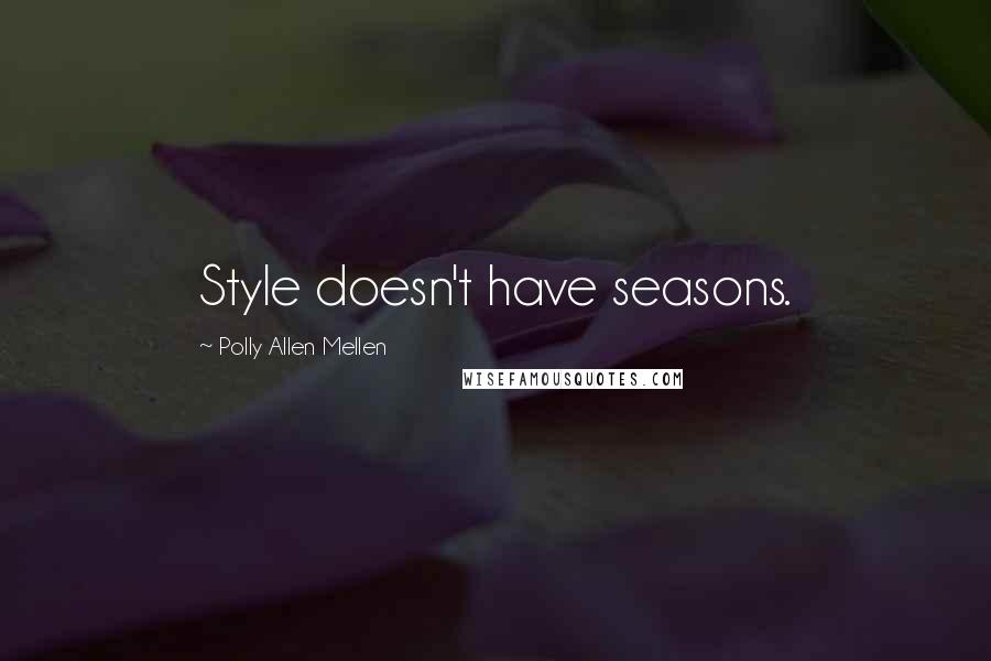 Polly Allen Mellen Quotes: Style doesn't have seasons.