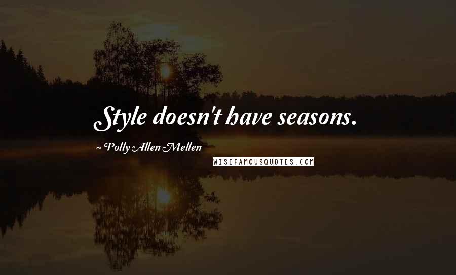 Polly Allen Mellen Quotes: Style doesn't have seasons.