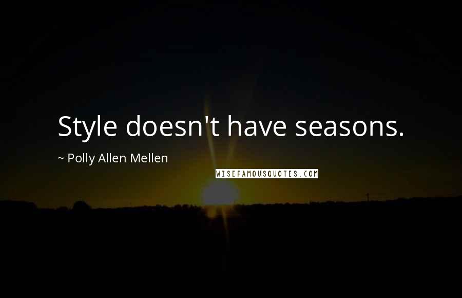 Polly Allen Mellen Quotes: Style doesn't have seasons.