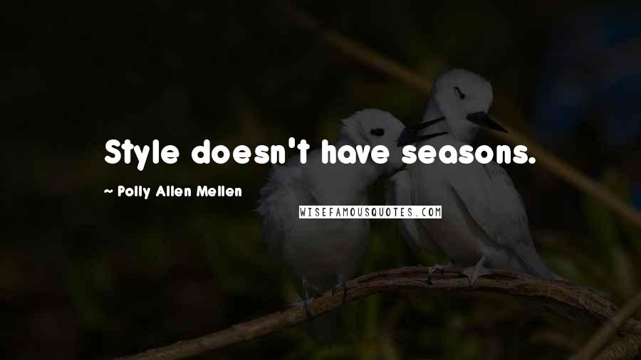 Polly Allen Mellen Quotes: Style doesn't have seasons.