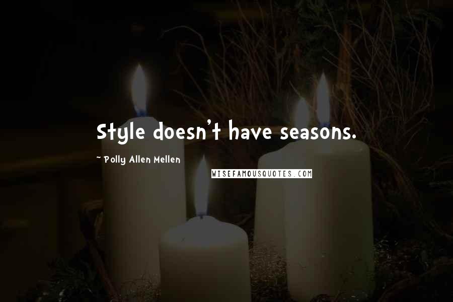 Polly Allen Mellen Quotes: Style doesn't have seasons.
