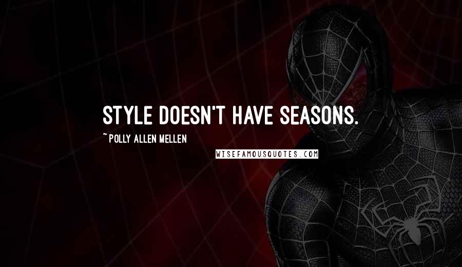 Polly Allen Mellen Quotes: Style doesn't have seasons.