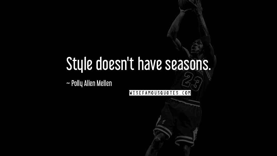 Polly Allen Mellen Quotes: Style doesn't have seasons.