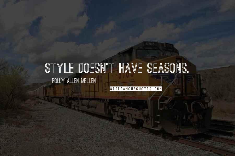 Polly Allen Mellen Quotes: Style doesn't have seasons.