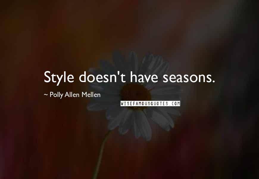 Polly Allen Mellen Quotes: Style doesn't have seasons.