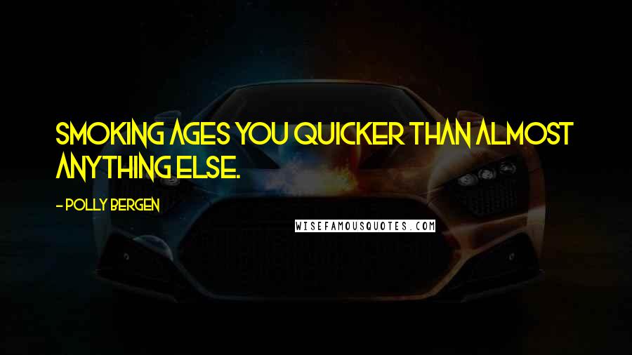 Polly Bergen Quotes: Smoking ages you quicker than almost anything else.