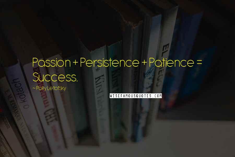 Polly Letofsky Quotes: Passion + Persistence + Patience = Success.