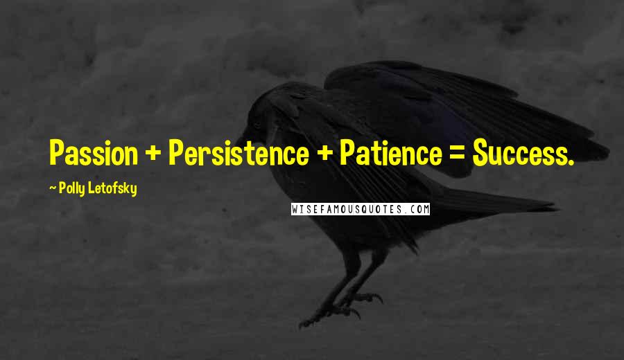 Polly Letofsky Quotes: Passion + Persistence + Patience = Success.