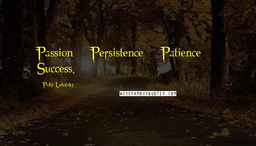 Polly Letofsky Quotes: Passion + Persistence + Patience = Success.