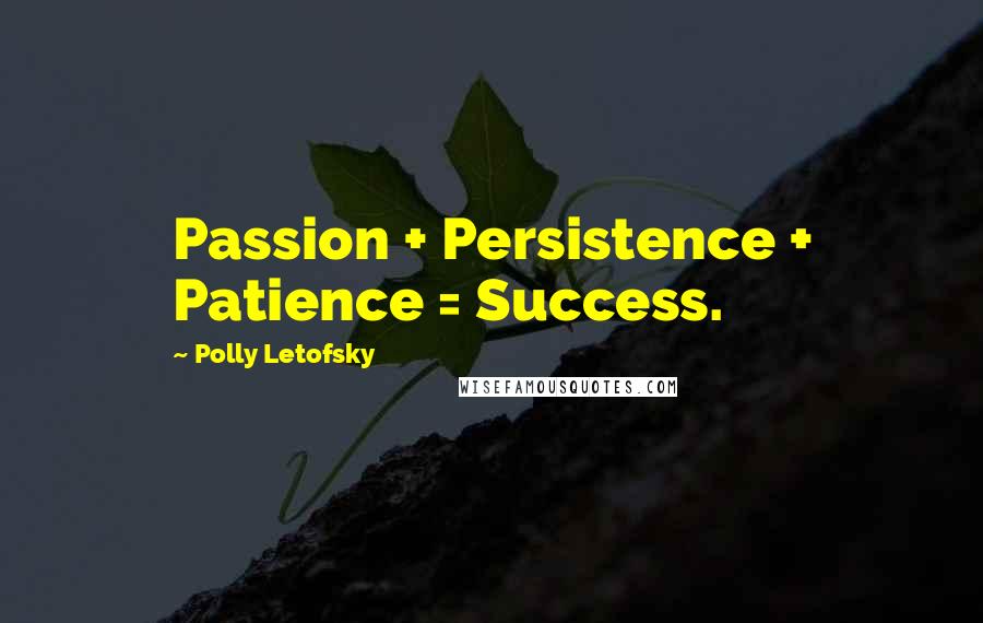 Polly Letofsky Quotes: Passion + Persistence + Patience = Success.