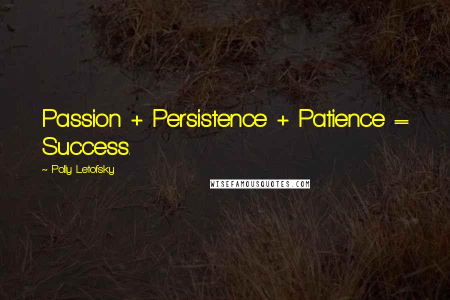 Polly Letofsky Quotes: Passion + Persistence + Patience = Success.