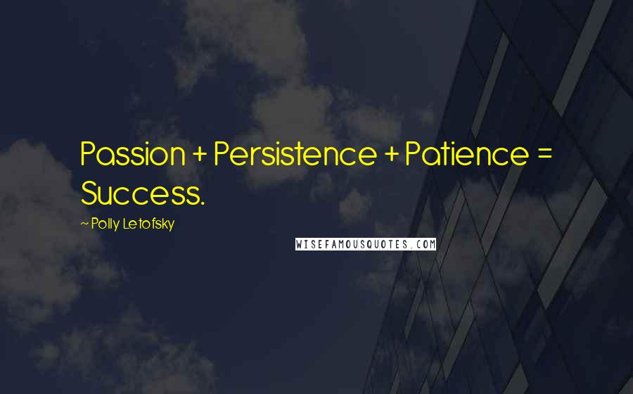 Polly Letofsky Quotes: Passion + Persistence + Patience = Success.