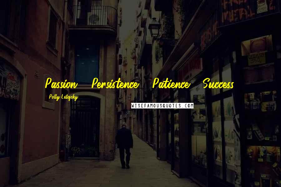 Polly Letofsky Quotes: Passion + Persistence + Patience = Success.