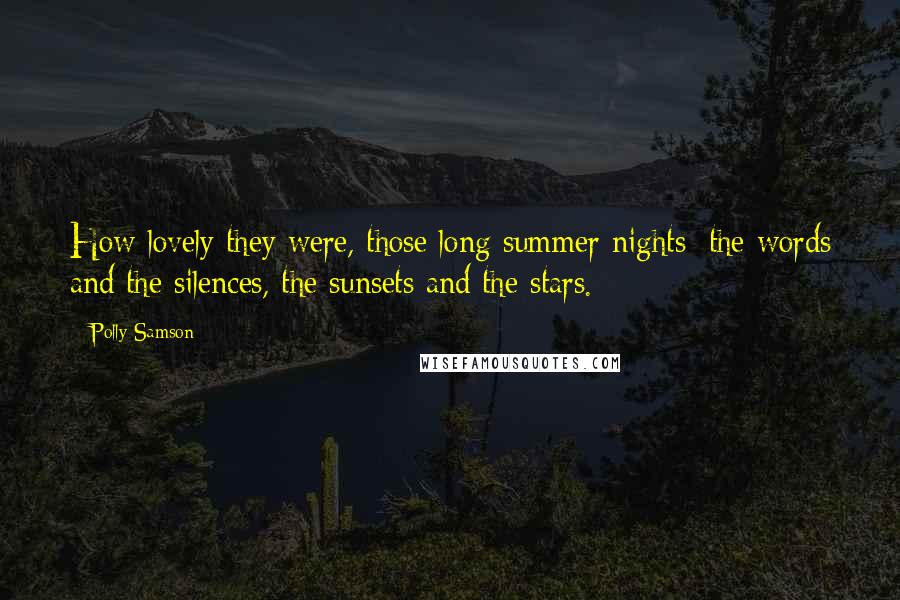 Polly Samson Quotes: How lovely they were, those long summer nights: the words and the silences, the sunsets and the stars.