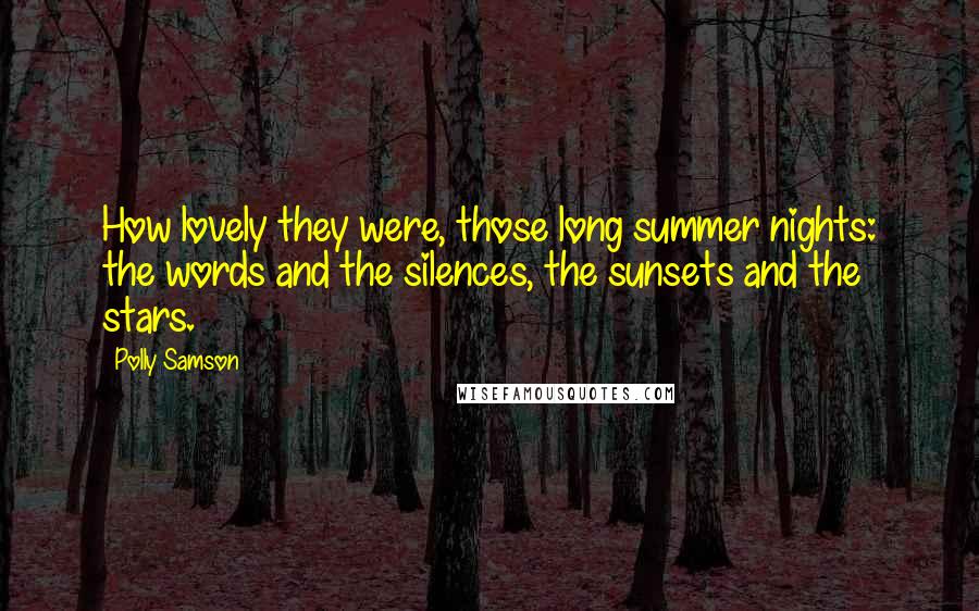 Polly Samson Quotes: How lovely they were, those long summer nights: the words and the silences, the sunsets and the stars.