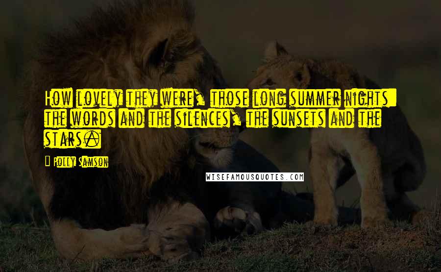 Polly Samson Quotes: How lovely they were, those long summer nights: the words and the silences, the sunsets and the stars.