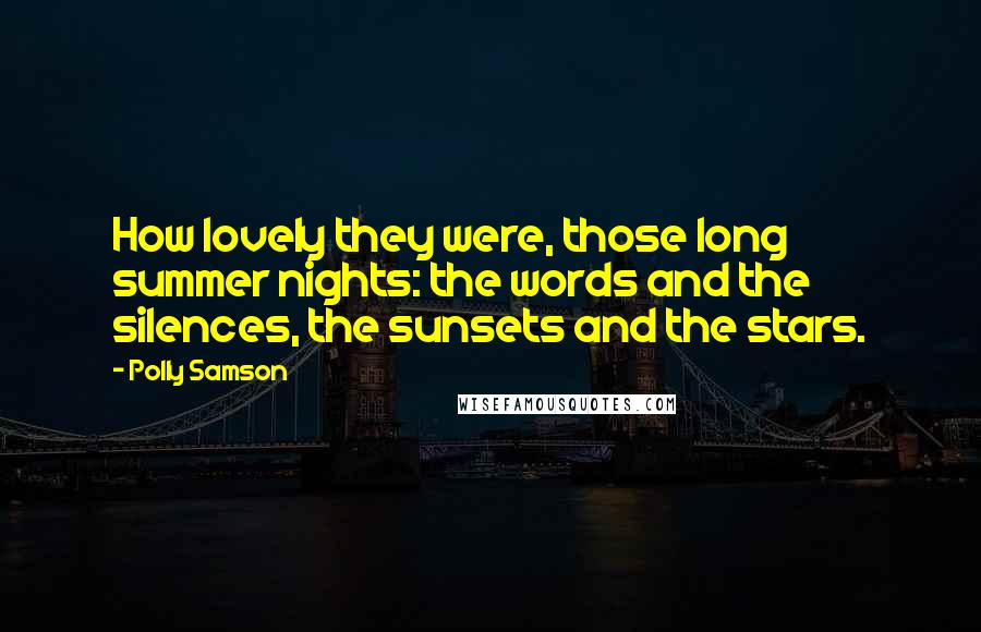 Polly Samson Quotes: How lovely they were, those long summer nights: the words and the silences, the sunsets and the stars.