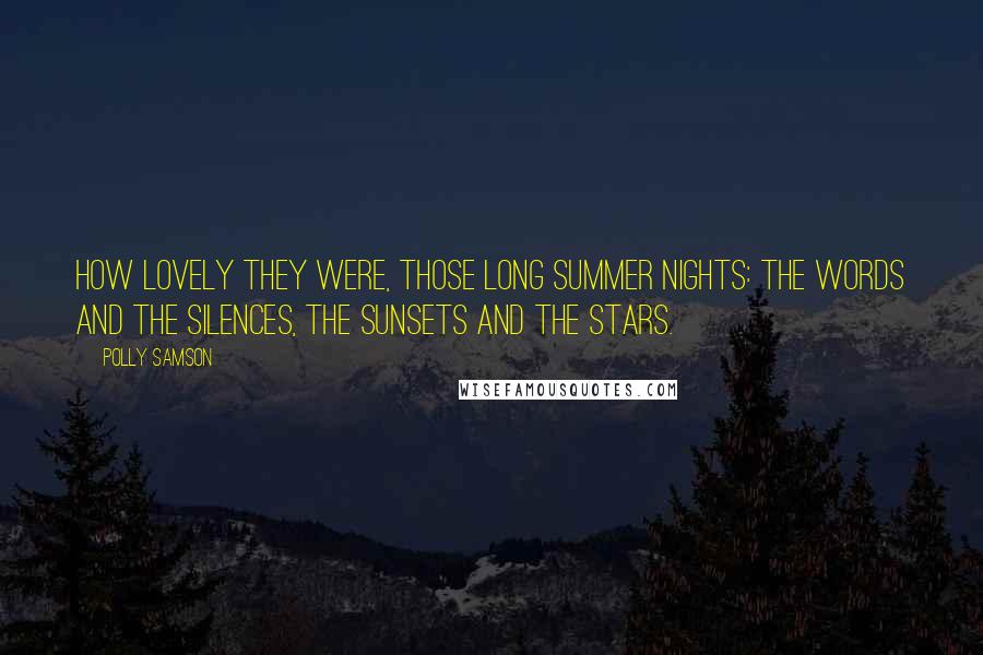 Polly Samson Quotes: How lovely they were, those long summer nights: the words and the silences, the sunsets and the stars.