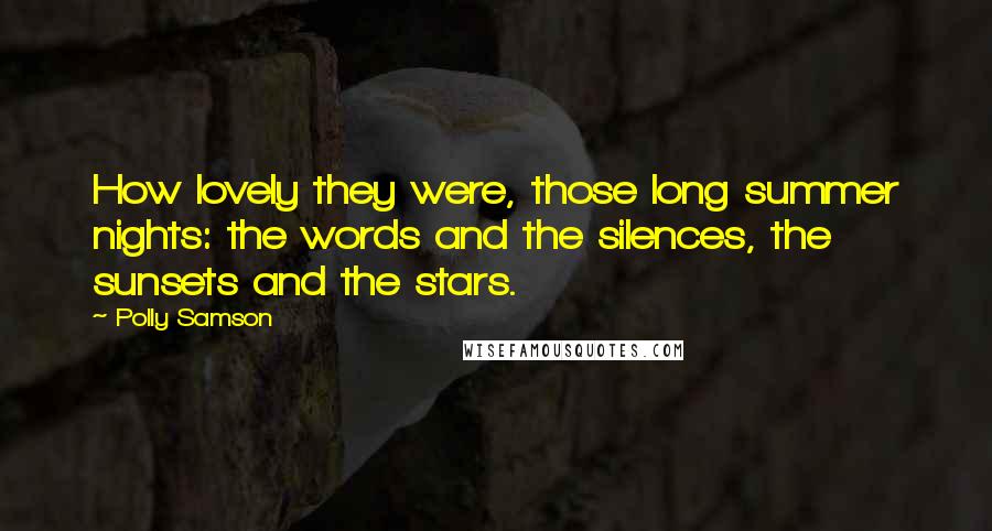 Polly Samson Quotes: How lovely they were, those long summer nights: the words and the silences, the sunsets and the stars.