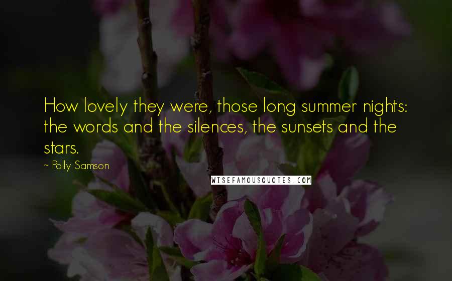 Polly Samson Quotes: How lovely they were, those long summer nights: the words and the silences, the sunsets and the stars.