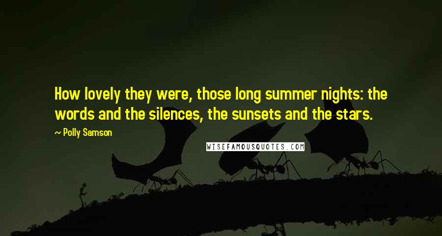 Polly Samson Quotes: How lovely they were, those long summer nights: the words and the silences, the sunsets and the stars.